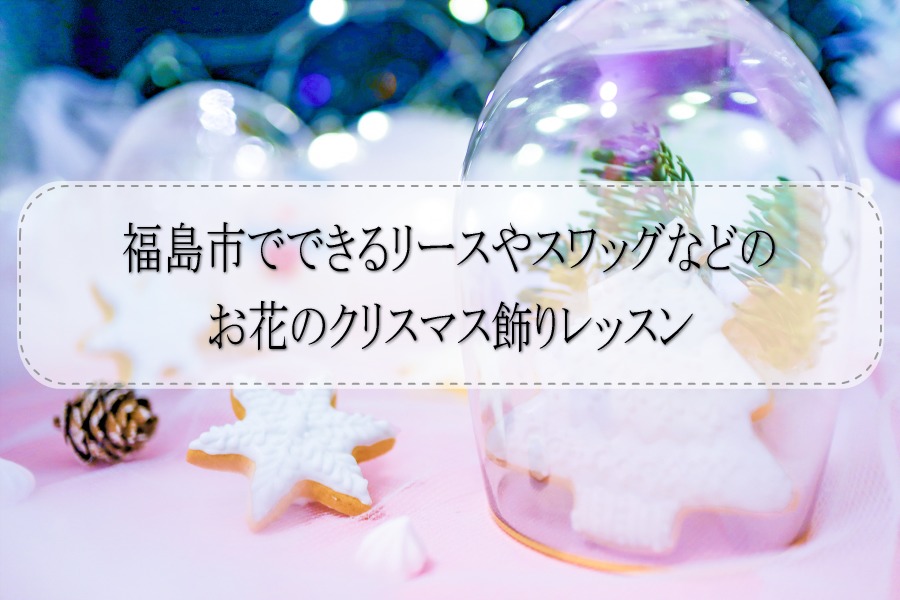 福島市でできるリースやスワッグなどのお花のクリスマス飾りレッスン